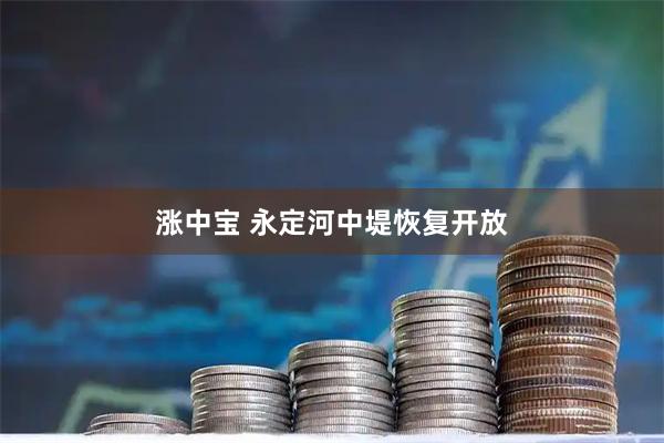 涨中宝 永定河中堤恢复开放